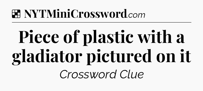 Solution: Piece of plastic with a gladiator pictured on it - NYT Crossword