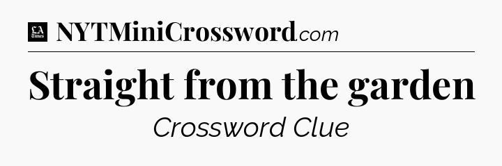 Straight from the garden - LA Times Crossword