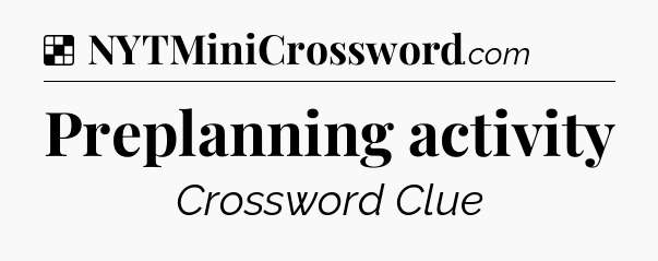 Solution: Preplanning activity - NYT Crossword