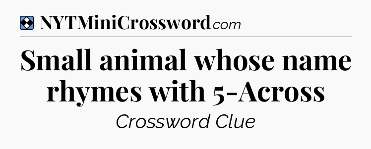 Solution: Small animal whose name rhymes with 5-Across - NYT Mini Crossword