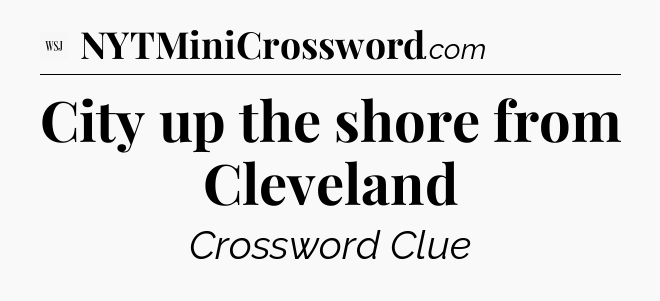City up the shore from Cleveland - WSJ Crossword