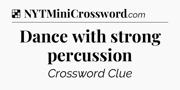 Solution: Dance with strong percussion - NYT Crossword