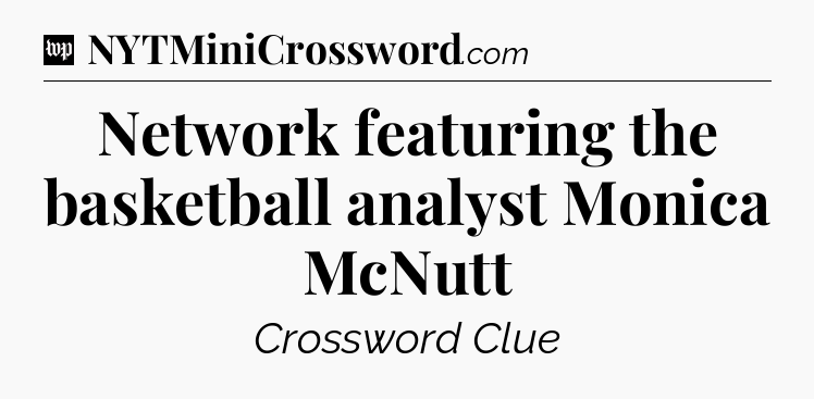 Network featuring the basketball analyst Monica McNutt Crossword Clue
