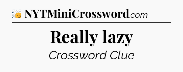 Really lazy - 7 Little Words