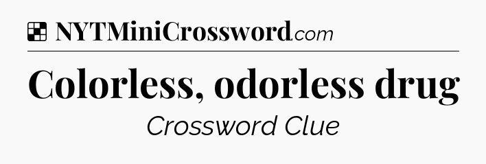 Solution: Colorless, odorless drug - NYT Crossword