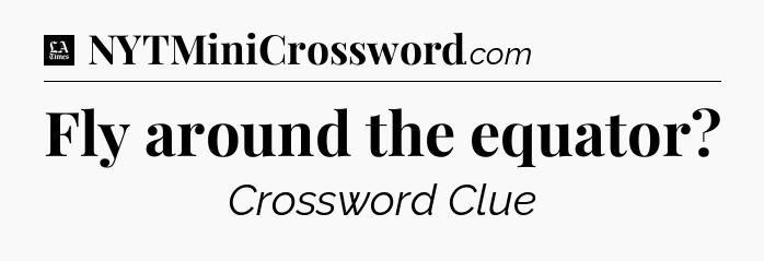 Fly around the equator - LA Times Crossword