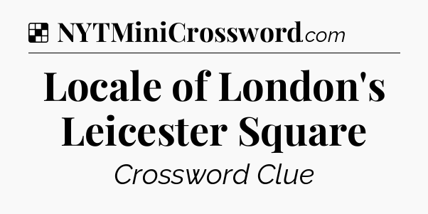 Solution: Locale of London's Leicester Square - NYT Crossword