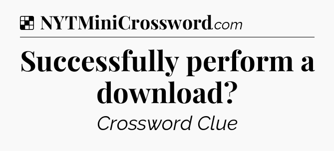 Solution: Successfully perform a download - NYT Crossword