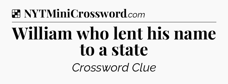 Solution: William who lent his name to a state - NYT Crossword