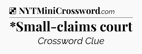 Solution: *Small-claims court - NYT Crossword