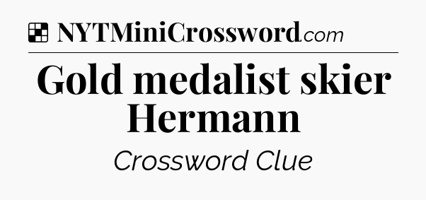 Solution: Gold medalist skier Hermann - NYT Crossword