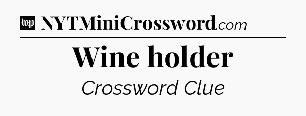 Wine holder Crossword Clue