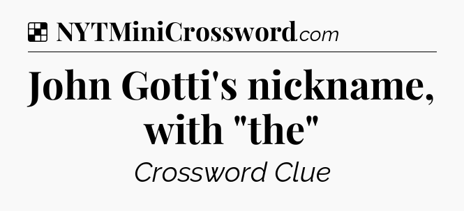 Solution: John Gotti's nickname, with 