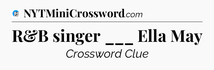 R&B singer ___ Ella May Crossword Clue