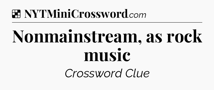 Solution: Nonmainstream, as rock music - NYT Crossword