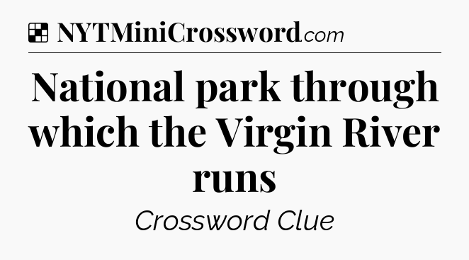 Solution: National park through which the Virgin River runs - NYT Crossword