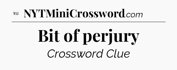 Bit of perjury - WSJ Crossword