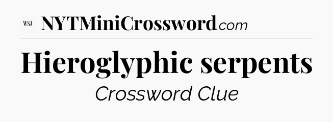 Hieroglyphic serpents - WSJ Crossword