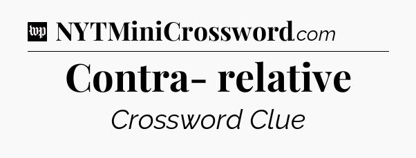 Contra- relative Crossword Clue