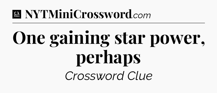 One gaining star power, perhaps - LA Times Crossword