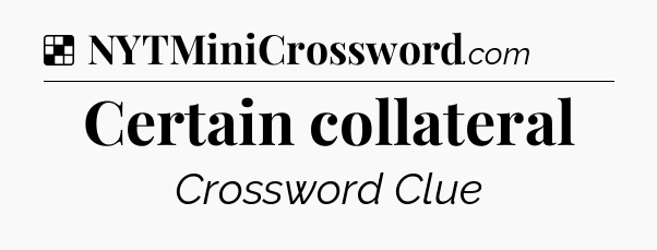 Solution: Certain collateral - NYT Crossword