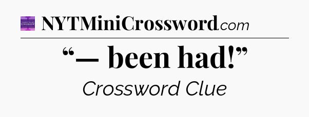 “— been had!” - Thomas Joseph Crossword