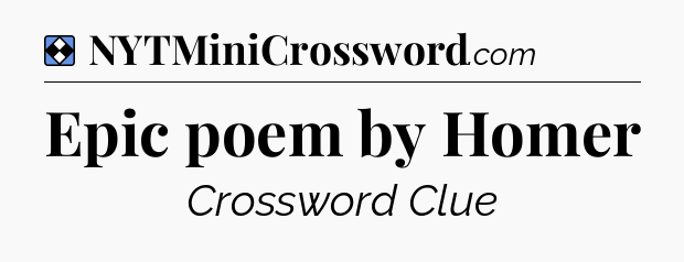 Solution: Epic poem by Homer - NYT Mini Crossword
