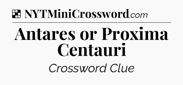 Solution: Antares or Proxima Centauri - NYT Crossword