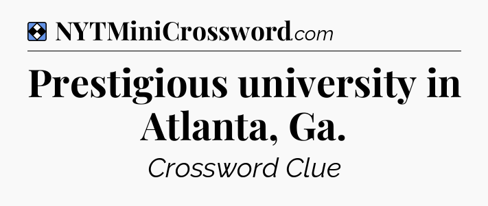 Solution: Prestigious university in Atlanta, Ga - NYT Mini Crossword