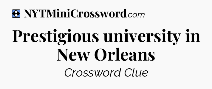 Solution: Prestigious university in New Orleans - NYT Mini Crossword