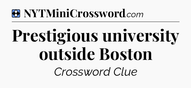Solution: Prestigious university outside Boston - NYT Mini Crossword