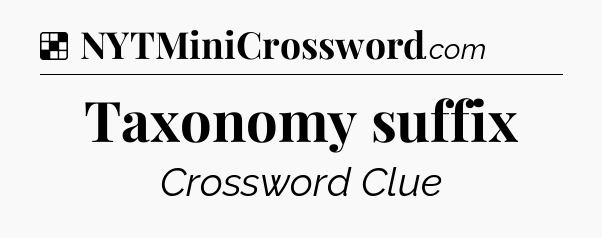 Solution: Taxonomy suffix - NYT Crossword