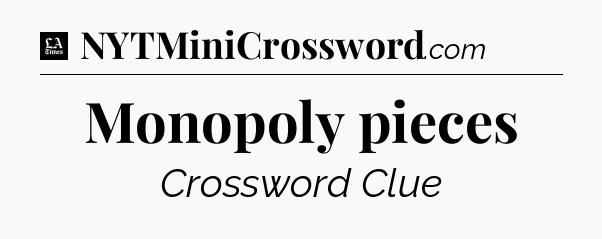 Monopoly pieces - LA Times Crossword
