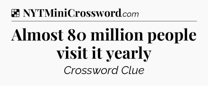 Solution: Almost 80 million people visit it yearly - NYT Crossword