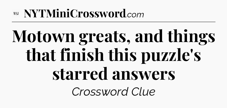Motown greats, and things that finish this puzzle's starred answers - WSJ Crossword