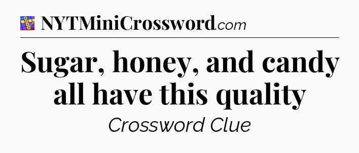 Sugar, honey, and candy all have this quality Codycross