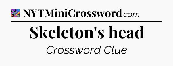 Skeleton's head Crossword Clue