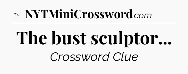 The bust sculptor - WSJ Crossword
