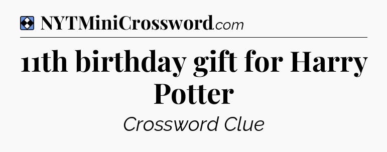 Solution: 11th birthday gift for Harry Potter - NYT Mini Crossword