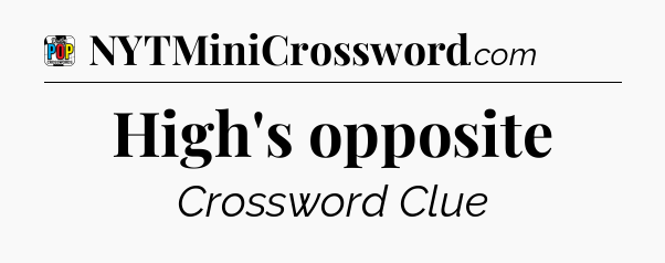 High's opposite Crossword Clue