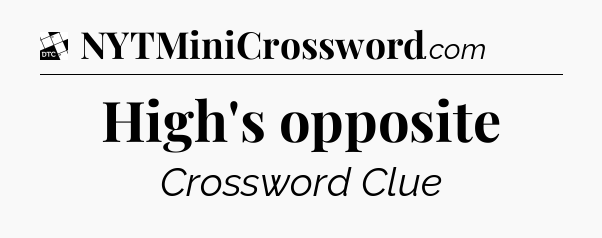 High's opposite - Daily Themed Mini Crossword
