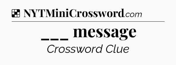 Solution: ___ message - NYT Crossword