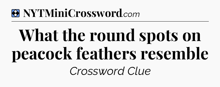 Solution: What the round spots on peacock feathers resemble - NYT Mini Crossword