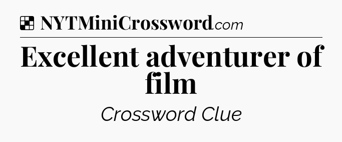 Solution: Excellent adventurer of film - NYT Crossword