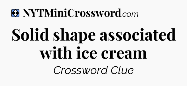 Solution: Solid shape associated with ice cream - NYT Mini Crossword