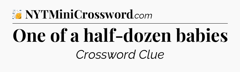 One of a half-dozen babies - 7 Little Words