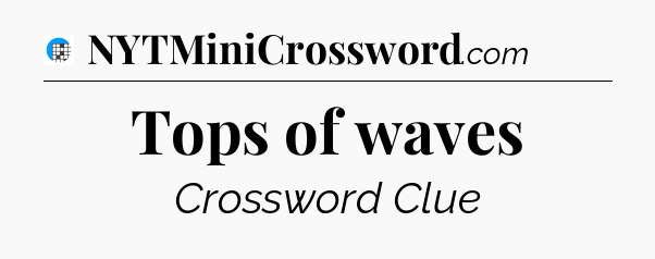Tops of waves Crossword Clue