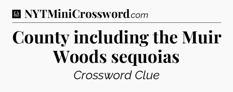 County including the Muir Woods sequoias - LA Times Crossword