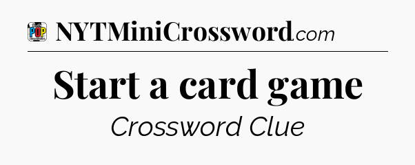 Start a card game Crossword Clue