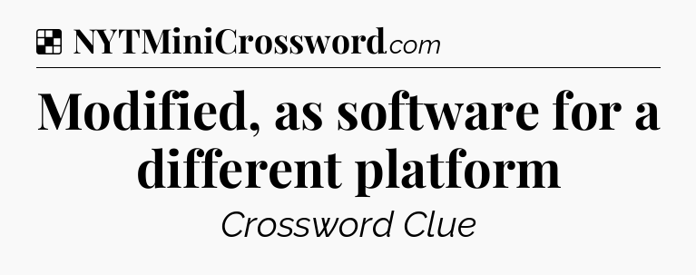 Solution: Modified, as software for a different platform - NYT Crossword